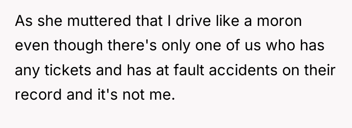 As she muttered that I drive like a moron even...