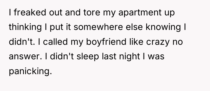 I freaked out and tore my apartment up thinking I...