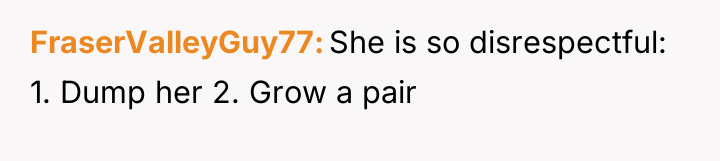 FraserValleyGuy77 She is so disrespectful: 1. Dump her 2. Grow...