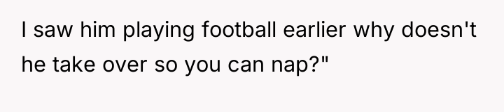 I saw him playing football earlier why doesn't he take...
