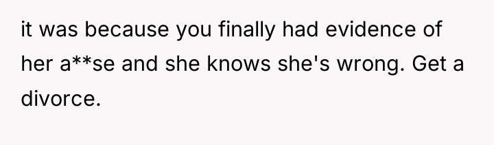 it was because you finally had evidence of her a**se...