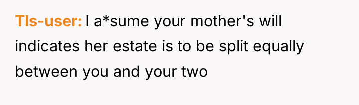 Tls-user I a*sume your mother's will indicates her estate is...