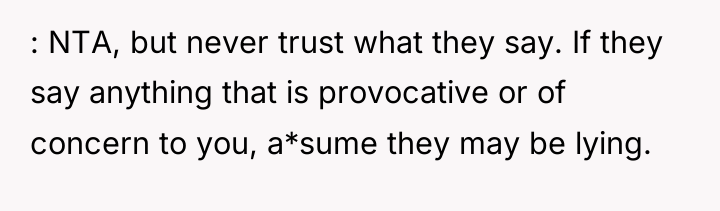 : NTA, but never trust what they say. If they...