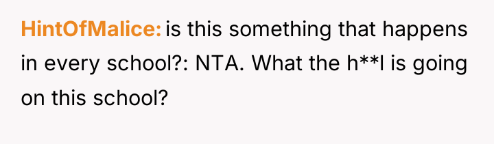 HintOfMalice is this something that happens in every school?: NTA....
