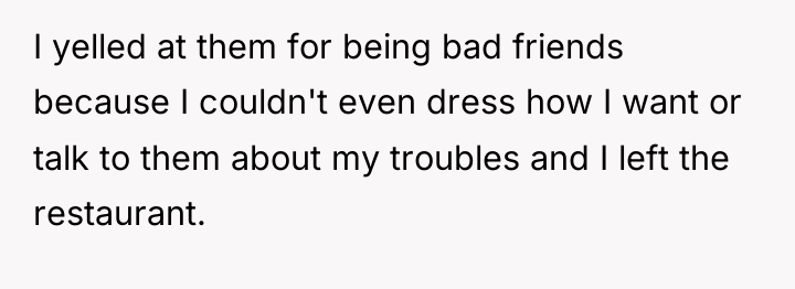 I yelled at them for being bad friends because I...