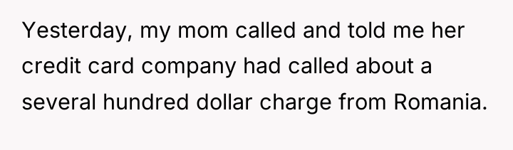 Yesterday, my mom called and told me her credit card...