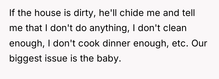If the house is dirty, he'll chide me and tell...