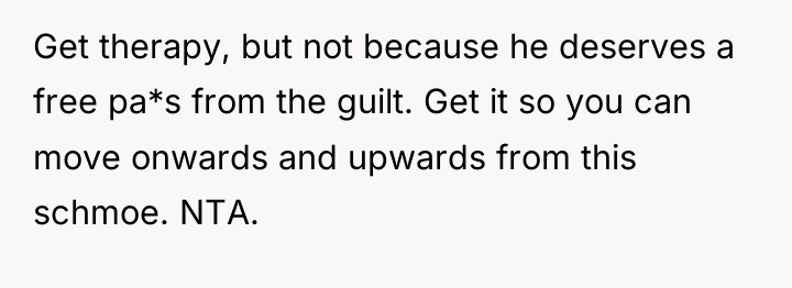 Get therapy, but not because he deserves a free pa*s...