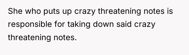 She who puts up crazy threatening notes is responsible for...