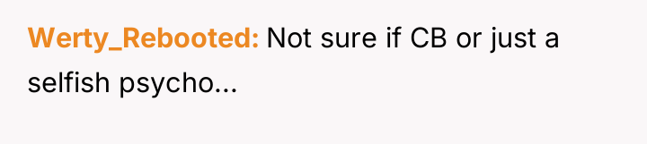 Werty_Rebooted Not sure if CB or just a selfish psycho...