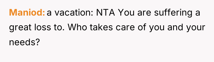 Maniod a vacation: NTA You are suffering a great loss...