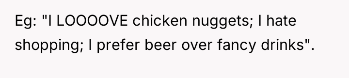 Eg: "I LOOOOVE chicken nuggets; I hate shopping; I prefer...