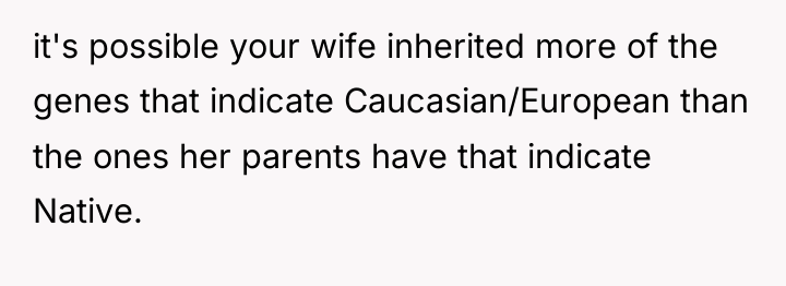 it's possible your wife inherited more of the genes that...