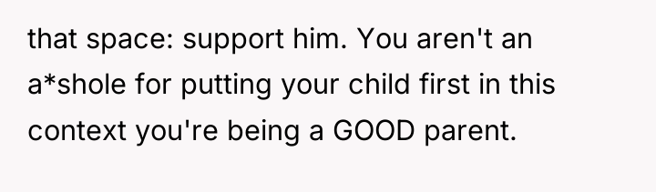 that space: support him. You aren't an a*shole for putting...