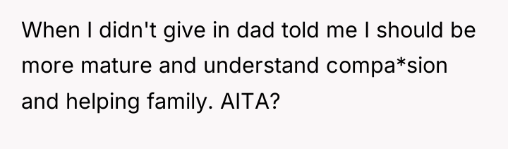 When I didn't give in dad told me I should...