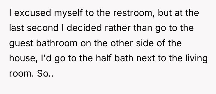 I excused myself to the restroom, but at the last...