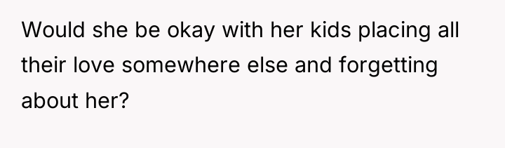 Would she be okay with her kids placing all their...