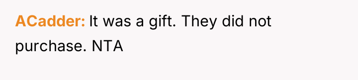 ACadder It was a gift. They did not purchase. NTA