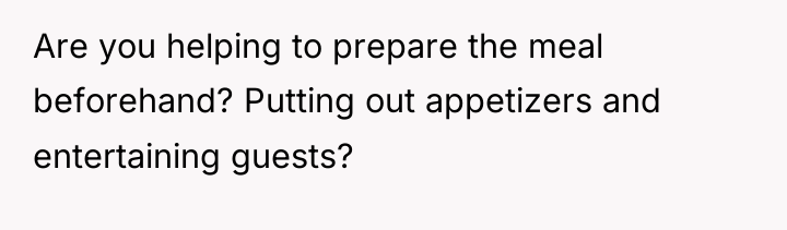 Are you helping to prepare the meal beforehand? Putting out...