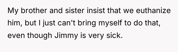 My brother and sister insist that we euthanize him, but...