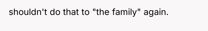 shouldn't do that to "the family" again.