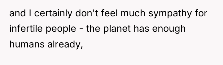 and I certainly don't feel much sympathy for infertile people...