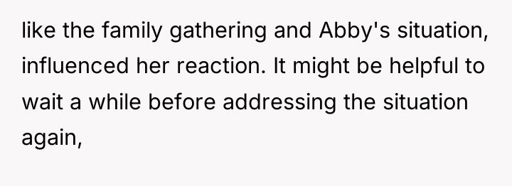 like the family gathering and Abby's situation, influenced her reaction....