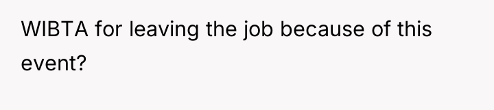 WIBTA for leaving the job because of this event?