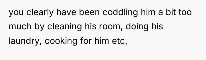 you clearly have been coddling him a bit too much...