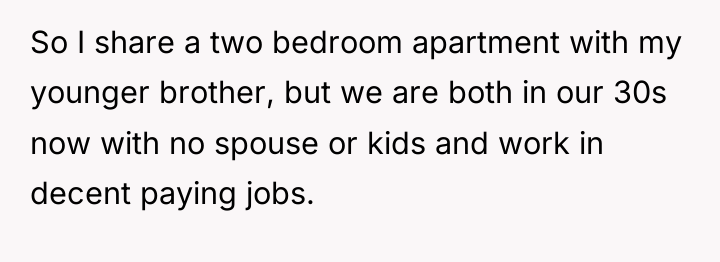 So I share a two bedroom apartment with my younger...