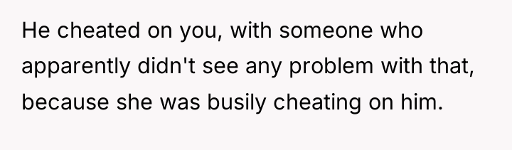 He cheated on you, with someone who apparently didn't see...