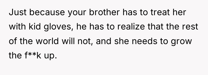 Just because your brother has to treat her with kid...