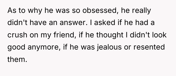 As to why he was so obsessed, he really didn't...