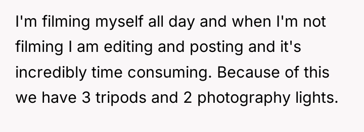 I'm filming myself all day and when I'm not filming...