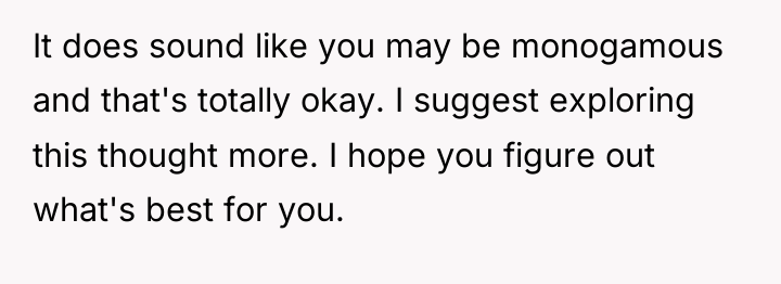 It does sound like you may be monogamous and that's...