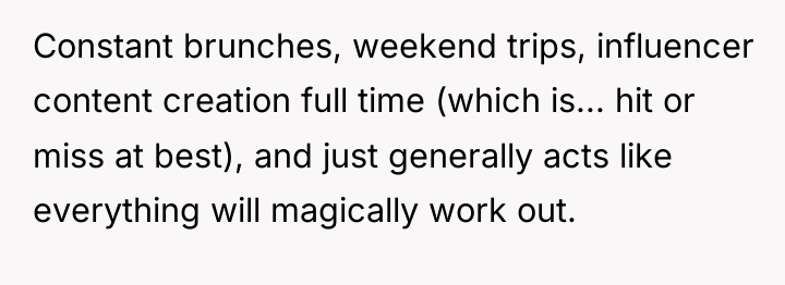 Constant brunches, weekend trips, influencer content creation full time (which...