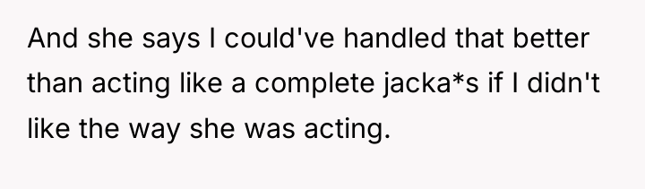 And she says I could've handled that better than acting...