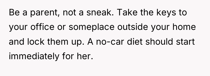 Be a parent, not a sneak. Take the keys to...