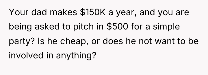 Your dad makes $150K a year, and you are being...