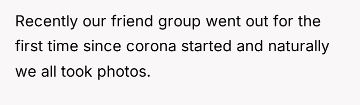 Recently our friend group went out for the first time...