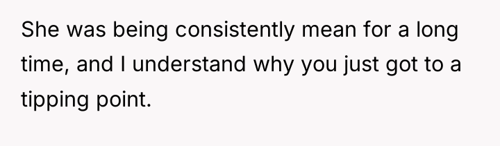 She was being consistently mean for a long time, and...