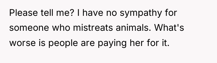 Please tell me? I have no sympathy for someone who...