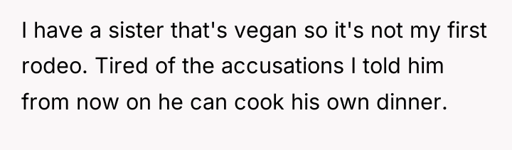 I have a sister that's vegan so it's not my...