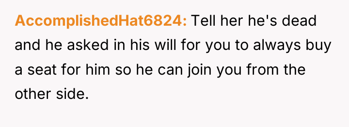AccomplishedHat6824 Tell her he's dead and he asked in his...