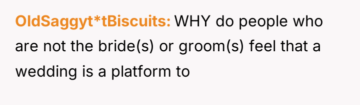 OldSaggyt*tBiscuits WHY do people who are not the bride(s) or...