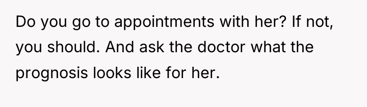 Do you go to appointments with her? If not, you...