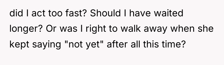 did I act too fast? Should I have waited longer?...