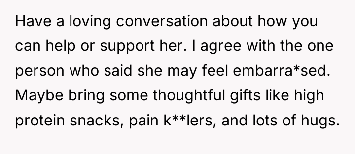 Have a loving conversation about how you can help or...