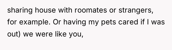 sharing house with roomates or strangers, for example. Or having...