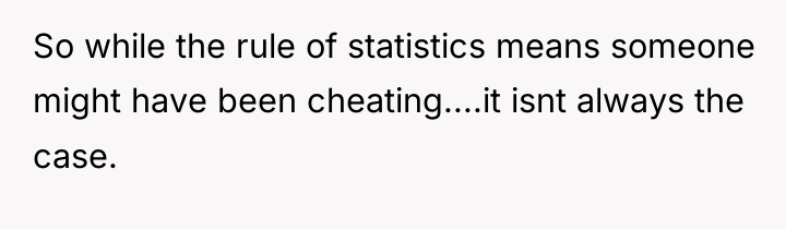 So while the rule of statistics means someone might have...